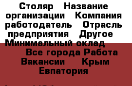 Столяр › Название организации ­ Компания-работодатель › Отрасль предприятия ­ Другое › Минимальный оклад ­ 27 000 - Все города Работа » Вакансии   . Крым,Евпатория